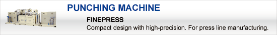 PUNCHING MACHINE:(FINE PRESS) Compact design with high-precision. For press line manufacturing.